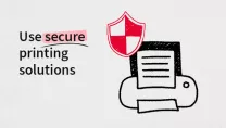 Use secure printing solutions